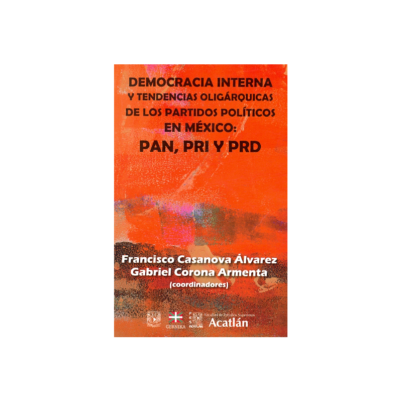 Democracia interna y tendencias oligárquicas de los partidos políticos en México: PAN, PRI, y PRD