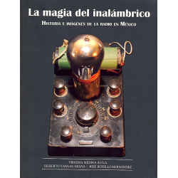 La magia del inalámbrico historia e imágenes de la radio en México